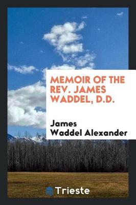 Memoir of the Rev. James Waddel, D.D. by James W Alexander