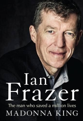 Ian Frazer: The Man Who Saved A Million Lives by Madonna King
