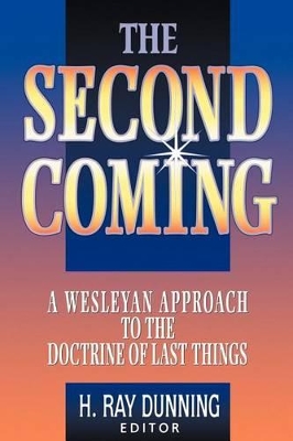 The Second Coming: A Wesleyan Approach to the Doctrine of Last Things book