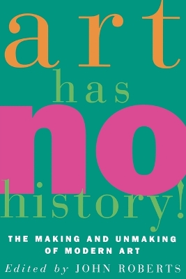 Art Has No History!: The Making and Unmaking of Modern Art book
