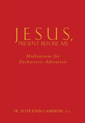 Jesus Present Before Me: Meditations for Eucharistic Adoration book