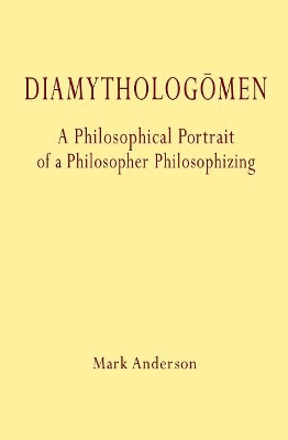 Diamythologõmen: A Philosophical Portrait of a Philosopher Philosophizing book