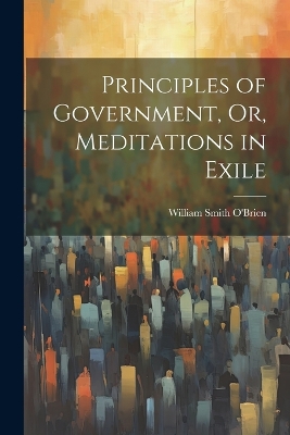 Principles of Government, Or, Meditations in Exile book