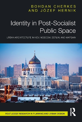 Identity in Post-Socialist Public Space: Urban Architecture in Kiev, Moscow, Berlin, and Warsaw by Bohdan Cherkes