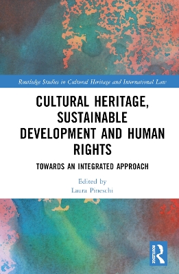 Cultural Heritage, Sustainable Development and Human Rights: Towards an Integrated Approach by Laura Pineschi