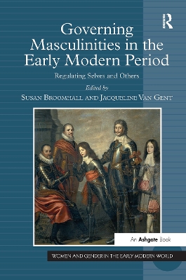 Governing Masculinities in the Early Modern Period: Regulating Selves and Others by Jacqueline Van Gent