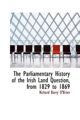 The Parliamentary History of the Irish Land Question, from 1829 to 1869 by Richard Barry O'Brien