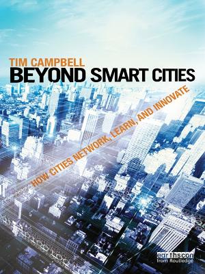 Beyond Smart Cities: How Cities Network, Learn and Innovate by Tim Campbell
