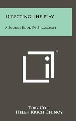Directing The Play: A Source Book Of Stagecraft by Toby Cole