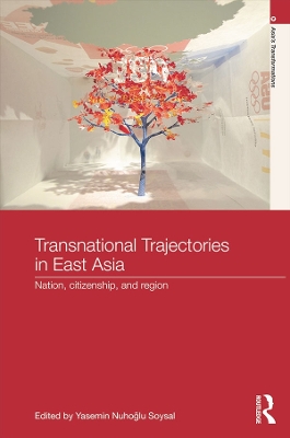 Transnational Trajectories in East Asia: Nation, Citizenship, and Region by Yasemin Nuhoḡlu Soysal