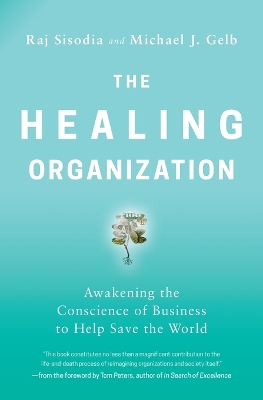 The Healing Organization: Awakening the Conscience of Business to Help Save the World by Raj Sisodia