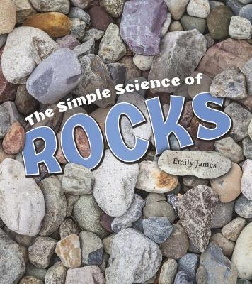 The The Simple Science of Rocks by Emily James