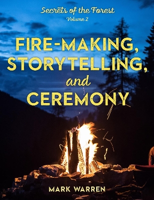 Fire-Making, Storytelling, and Ceremony: Secrets of the Forest book