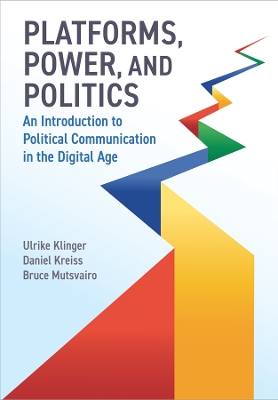 Platforms, Power, and Politics: An Introduction to Political Communication in the Digital Age by Ulrike Klinger