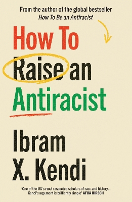 How To Raise an Antiracist: FROM THE GLOBAL MILLION COPY BESTSELLING AUTHOR by Ibram X. Kendi