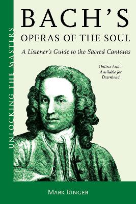 Bach's Operas of the Soul: A Listener's Guide to the Sacred Cantatas by Mark Ringer