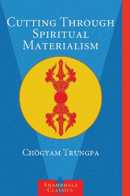 Cutting Through Spiritual Materialism by Choegyam Trungpa
