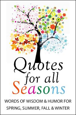Quotes For All Seasons: Words of Wisdom and Humor for Spring, Summer, Fall and Winter book