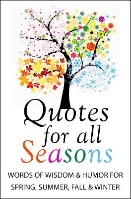 Quotes for All Seasons: Over 150 Quotations for Year-Round Inspiration book