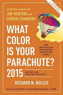 What Color Is Your Parachute? 2015: A Practical Manual for Job-Hunters and Career-Changers by Richard N Bolles