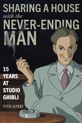Sharing a House with the Never-Ending Man: 15 Years at Studio Ghibli book