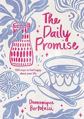 The The Daily Promise: 100 Ways to Feel Happy About Your Life by Domonique Bertolucci