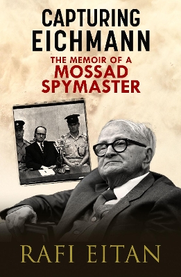 Capturing Eichmann: The Memoirs of a Mossad Spymaster book