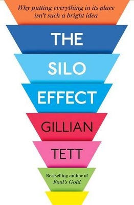 The Silo Effect: Why Putting Everything in its Place isn't Such a Bright Idea by Gillian Tett