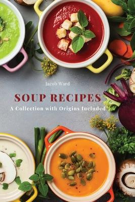 Soup Recipes: A Collection with Origins Included book