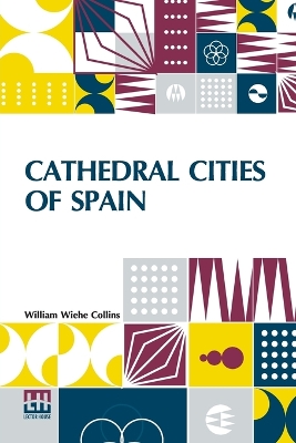 Cathedral Cities Of Spain by William Wiehe Collins