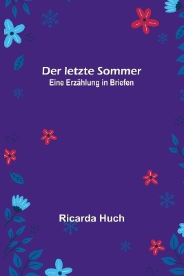 Der letzte Sommer: Eine Erzählung in Briefen by Ricarda Huch