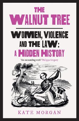 The Walnut Tree: Women, Violence and the Law – A Hidden History by Kate Morgan