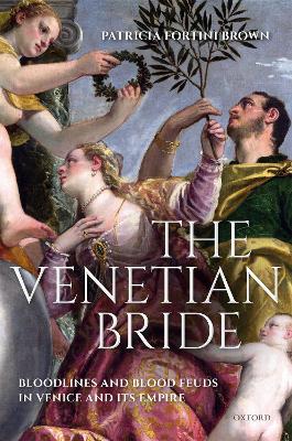 The Venetian Bride: Bloodlines and Blood Feuds in Venice and its Empire book