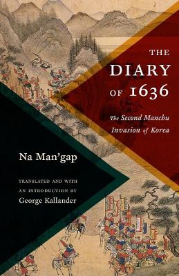 The Diary of 1636: The Second Manchu Invasion of Korea by George Kallander