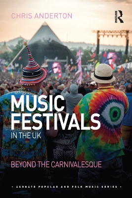 Music Festivals in the UK: Beyond the Carnivalesque by Chris Anderton