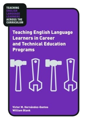 Teaching English Language Learners in Career and Technical Education Programs by Victor M. Hernández-Gantes