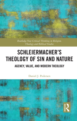 Schleiermacher’s Theology of Sin and Nature: Agency, Value, and Modern Theology book