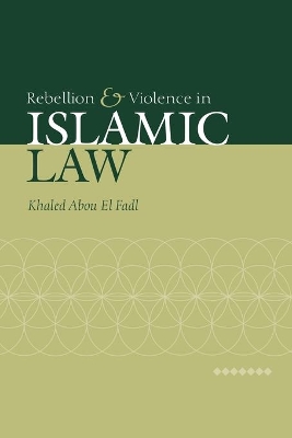 Rebellion and Violence in Islamic Law by Khaled Abou El Fadl