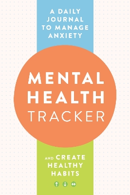 Mental Health Tracker: A Daily Journal to Manage Anxiety and Create Healthy Habits book