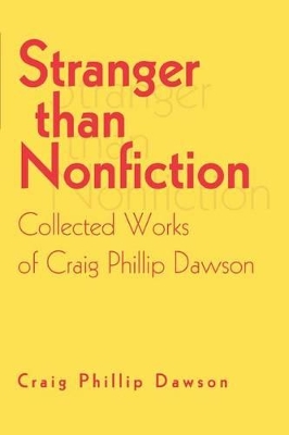 Stranger than Nonfiction: Collected Works of Craig Phillip Dawson book