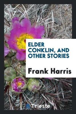 Elder Conklin, and Other Stories by Frank Harris