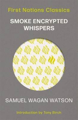 Smoke Encrypted Whispers: First Nations Classics by Samuel Wagan Watson