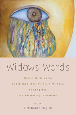 Widows' Words: Women Write on the Experience of Grief, the First Year, the Long Haul, and Everything in Between by Nan Bauer-Maglin