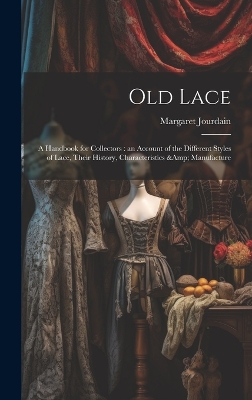 Old Lace: A Handbook for Collectors: an Account of the Different Styles of Lace, Their History, Characteristics & Manufacture book