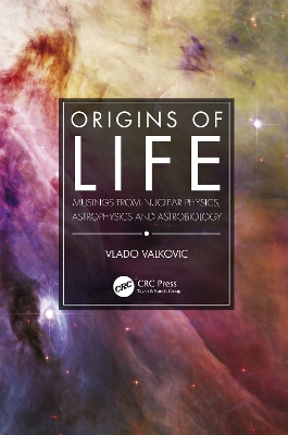 Origins of Life: Musings from Nuclear Physics, Astrophysics and Astrobiology by Vlado Valkovic