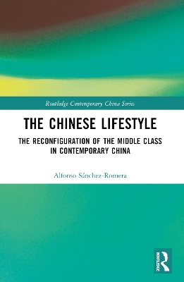 The Chinese Lifestyle: The Reconfiguration of the Middle Class in Contemporary China by Alfonso Sanchez-Romera