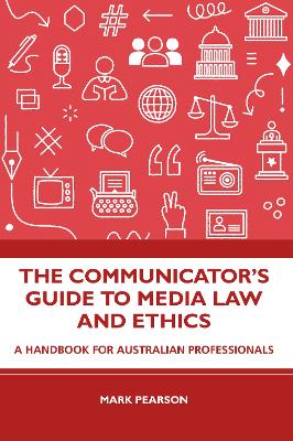 The Communicator's Guide to Media Law and Ethics: A Handbook for Australian Professionals book