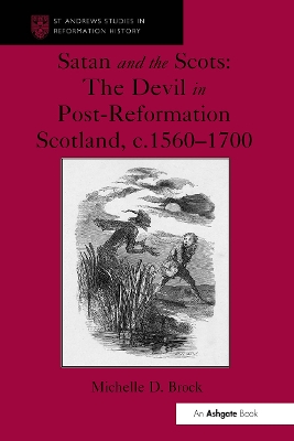 Satan and the Scots: The Devil in Post-Reformation Scotland, c.1560-1700 by Michelle D. Brock