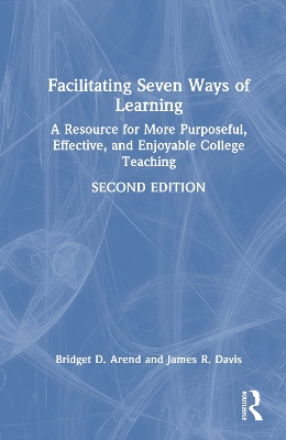Facilitating Seven Ways of Learning: A Resource for More Purposeful, Effective, and Enjoyable College Teaching by James R. Davis