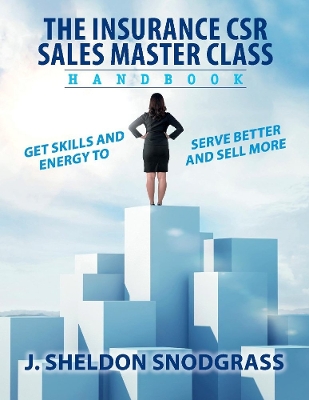 The Insurance CSR Sales Master Class Handbook: Get skills and energy to serve better and sell more book